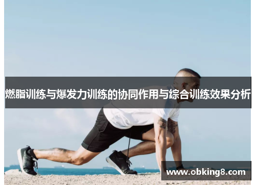 燃脂训练与爆发力训练的协同作用与综合训练效果分析